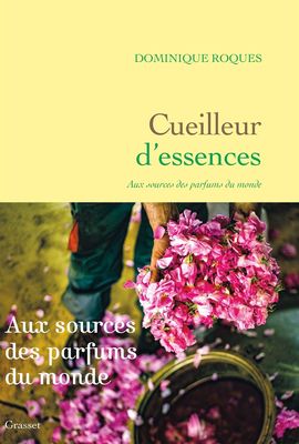 Cueilleur dʼessences: Aux sources des parfums du monde