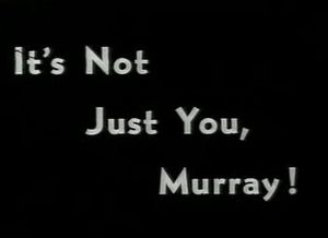 Itʼs Not Just You, Murray!